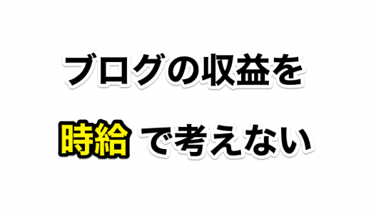 ブログでの収益化を時給で考えてはいけない！ 〜自分が他のことをしていてもお金が入ってくる仕組みを作ろう〜