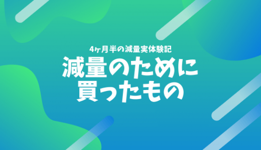 4ヶ月半で体重12kg＆体脂肪率8%減らした俺が、減量のために買ったものを紹介！